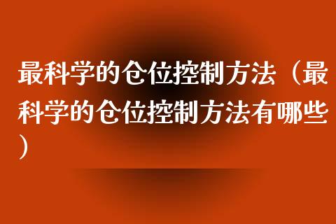 最科学的仓位控制方法（最科学的仓位控制方法有哪些）_https://www.boyangwujin.com_期货直播间_第1张