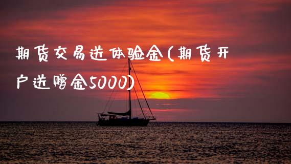 期货交易送体验金(期货开户送赠金5000)_https://www.boyangwujin.com_期货直播间_第1张