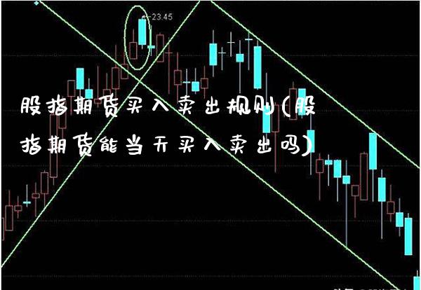 股指期货买入卖出规则(股指期货能当天买入卖出吗)_https://www.boyangwujin.com_期货直播间_第1张