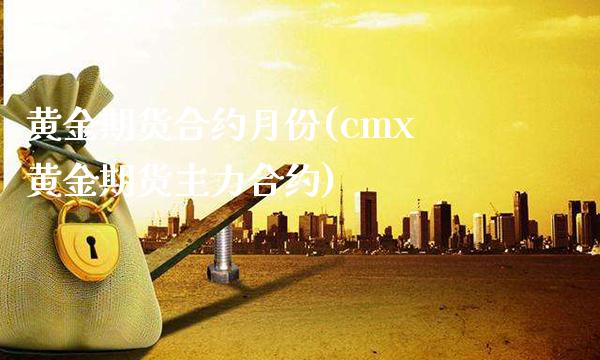 黄金期货合约月份(cmx黄金期货主力合约)