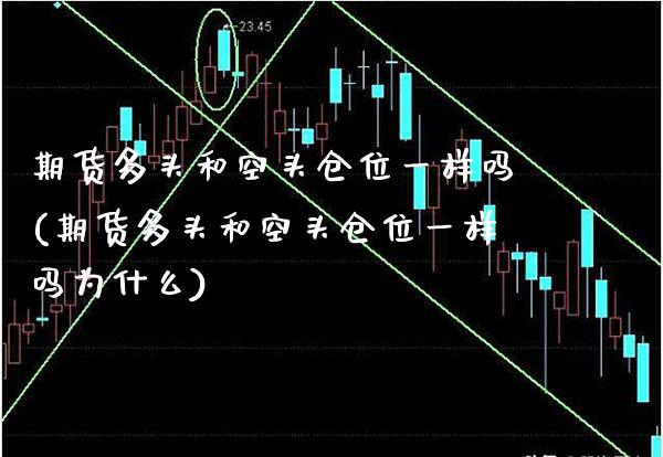 期货多头和空头仓位一样吗(期货多头和空头仓位一样吗为什么)
