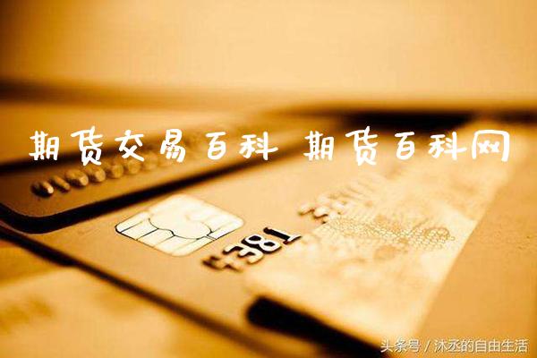 期货交易百科 期货百科网_https://www.boyangwujin.com_期货直播间_第1张