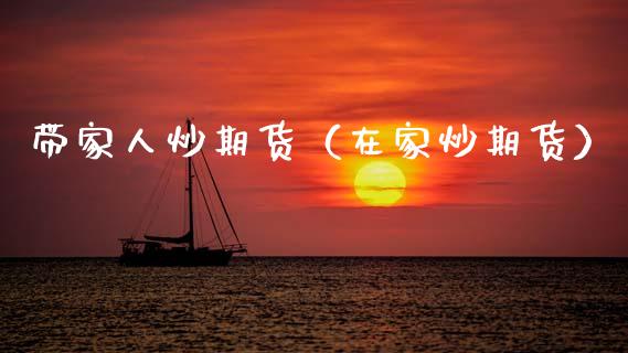 带家人炒期货（在家炒期货）