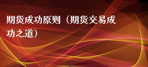 期货成功原则（期货交易成功之道）