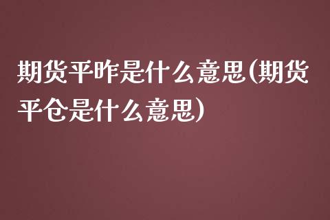 期货平昨是什么意思(期货平仓是什么意思)_https://www.boyangwujin.com_恒生指数_第1张
