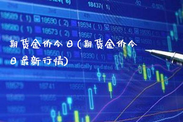 期货金价今日(期货金价今日最新行情)_https://www.boyangwujin.com_期货直播间_第1张