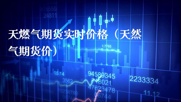 天燃气期货实时价格（天然气期货价）