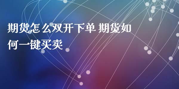 期货怎么双开下单 期货如何一键买卖