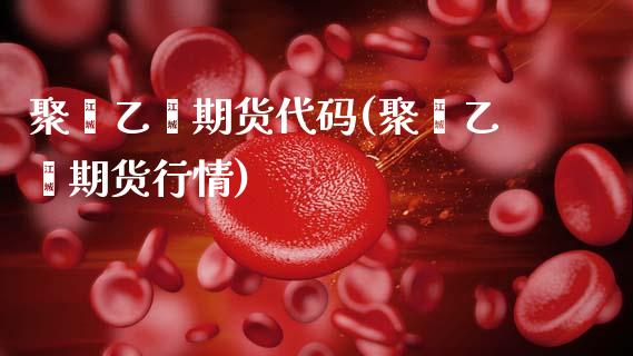 聚苯乙烯期货代码(聚苯乙烯期货行情)_https://www.boyangwujin.com_纳指期货_第1张