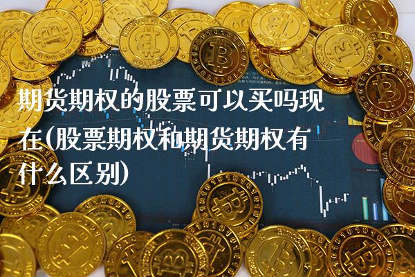 期货期权的股票可以买吗现在(股票期权和期货期权有什么区别)_https://www.boyangwujin.com_期货科普_第1张