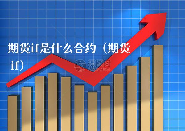 期货if是什么合约（期货 if）_https://www.boyangwujin.com_期货直播间_第1张