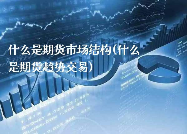 什么是期货市场结构(什么是期货趋势交易)_https://www.boyangwujin.com_纳指期货_第1张