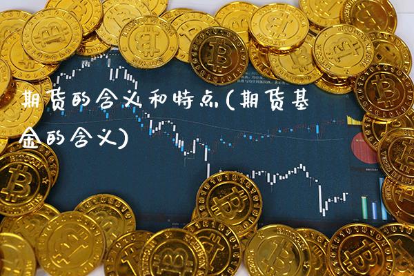 期货的含义和特点(期货基金的含义)
