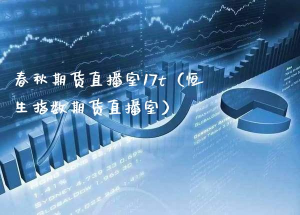 春秋期货直播室17t（恒生指数期货直播室）_https://www.boyangwujin.com_原油期货_第1张