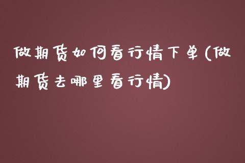 做期货如何看行情下单(做期货去哪里看行情)_https://www.boyangwujin.com_恒指期货_第1张