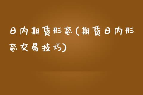 日内期货形态(期货日内形态交易技巧)_https://www.boyangwujin.com_期货直播间_第1张