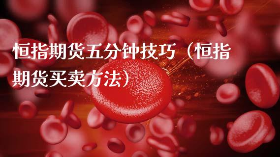 恒指期货五分钟技巧（恒指期货买卖方法）_https://www.boyangwujin.com_期货直播间_第1张