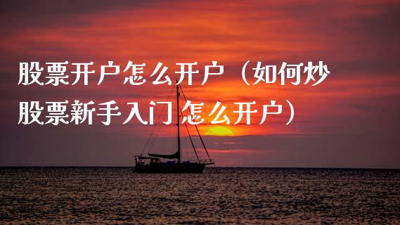 股票开户怎么开户（如何炒股票新手入门 怎么开户）_https://www.boyangwujin.com_期货直播间_第1张