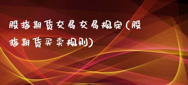 股指期货交易交易规定(股指期货买卖规则)_https://www.boyangwujin.com_期货直播间_第1张