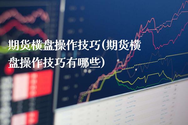 期货横盘操作技巧(期货横盘操作技巧有哪些)
