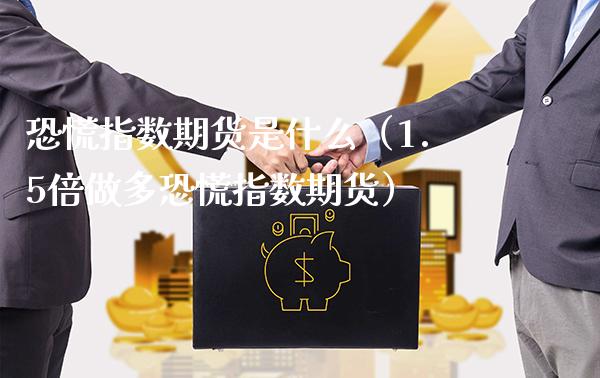 恐慌指数期货是什么（1.5倍做多恐慌指数期货）_https://www.boyangwujin.com_纳指期货_第1张