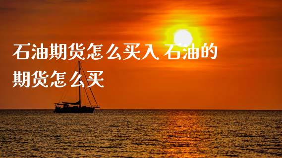 石油期货怎么买入 石油的期货怎么买