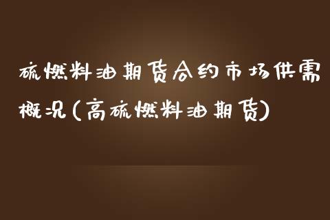 硫燃料油期货合约市场供需概况(高硫燃料油期货)_https://www.boyangwujin.com_白银期货_第1张
