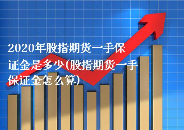 2020年股指期货一手保证金是多少(股指期货一手保证金怎么算)_https://www.boyangwujin.com_期货直播间_第1张
