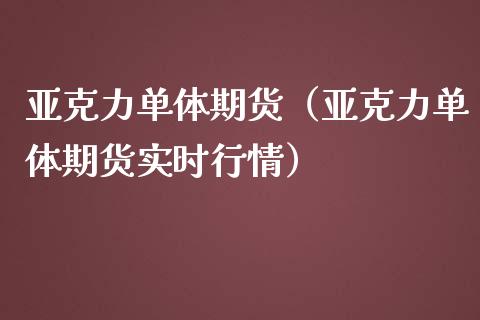 亚克力单体期货（亚克力单体期货实时行情）_https://www.boyangwujin.com_期货直播间_第1张