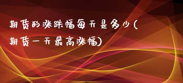 期货的涨跌幅每天是多少(期货一天最高涨幅)_https://www.boyangwujin.com_黄金期货_第1张