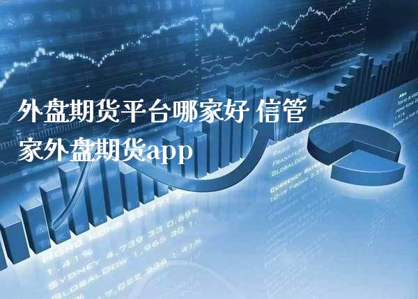 外盘期货平台哪家好 信管家外盘期货app_https://www.boyangwujin.com_黄金期货_第1张