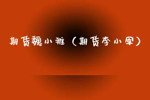 期货魏小雅（期货李小军）_https://www.boyangwujin.com_黄金期货_第1张