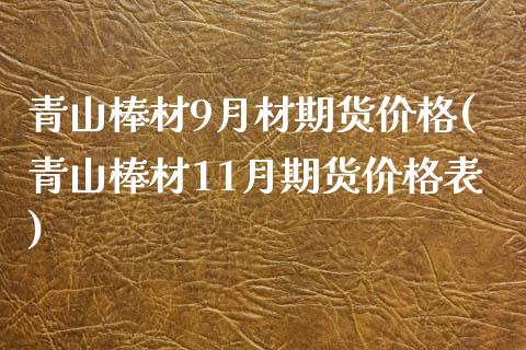 青山棒材9月材期货价格(青山棒材11月期货价格表)