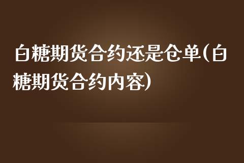 白糖期货合约还是仓单(白糖期货合约内容)_https://www.boyangwujin.com_原油直播间_第1张