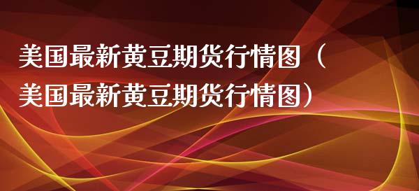 美国最新黄豆期货行情图（美国最新黄豆期货行情图）_https://www.boyangwujin.com_期货直播间_第1张