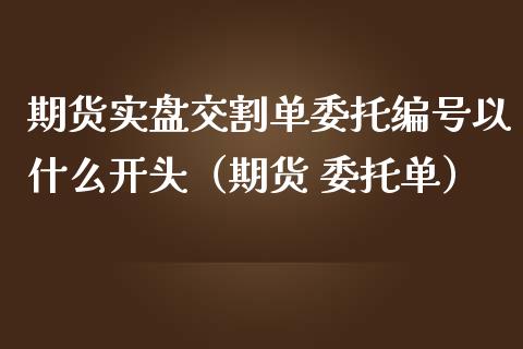 期货实盘交割单委托编号以什么开头（期货 委托单）_https://www.boyangwujin.com_道指期货_第1张
