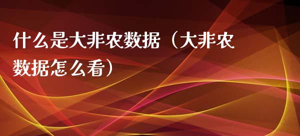 什么是大非农数据（大非农数据怎么看）