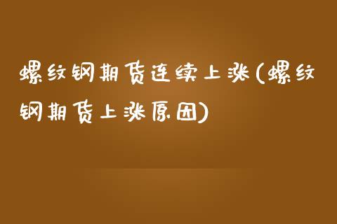 螺纹钢期货连续上涨(螺纹钢期货上涨原因)_https://www.boyangwujin.com_原油直播间_第1张