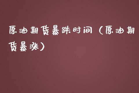 原油期货暴跌时间（原油期货暴涨）