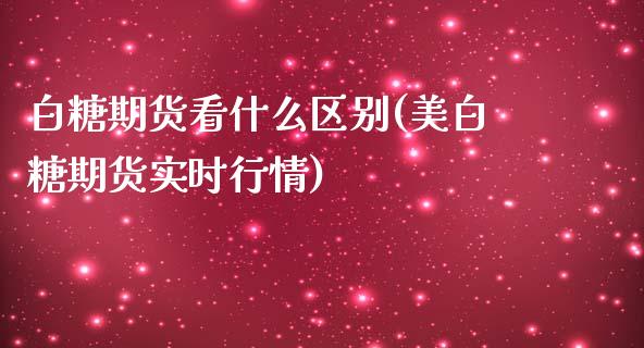 白糖期货看什么区别(美白糖期货实时行情)_https://www.boyangwujin.com_原油直播间_第1张