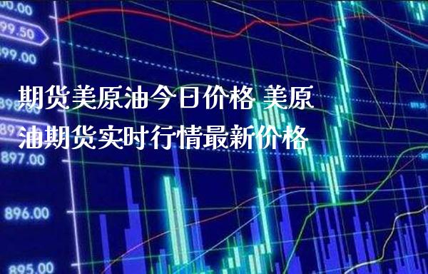 期货美原油今日价格 美原油期货实时行情最新价格