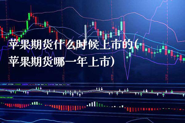 苹果期货什么时候上市的(苹果期货哪一年上市)_https://www.boyangwujin.com_期货直播间_第1张