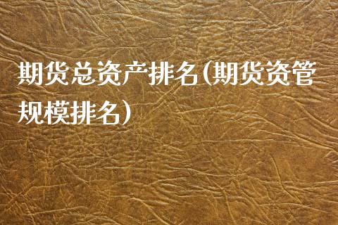 期货总资产排名(期货资管规模排名)