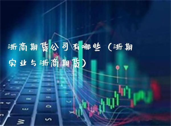 浙商期货公司有哪些（浙期实业与浙商期货）