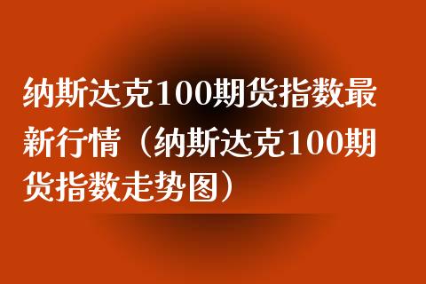 纳斯达克100期货指数最新行情（纳斯达克100期货指数走势图）