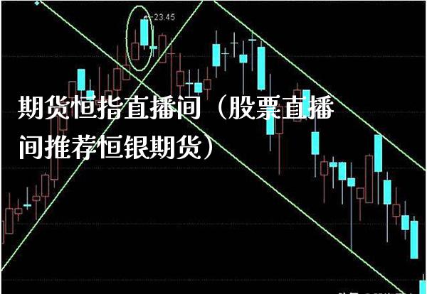 期货恒指直播间（股票直播间推荐恒银期货）_https://www.boyangwujin.com_期货直播间_第1张