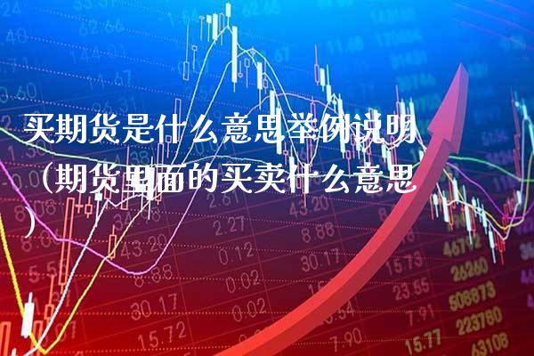买期货是什么意思举例说明（期货里面的买卖什么意思）_https://www.boyangwujin.com_黄金期货_第1张