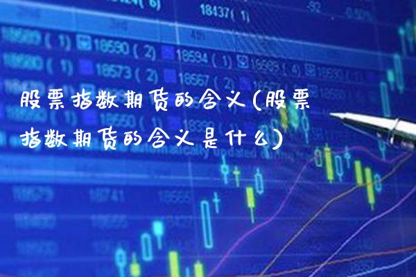 股票指数期货的含义(股票指数期货的含义是什么)_https://www.boyangwujin.com_期货直播间_第1张