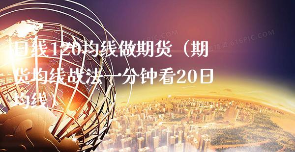 日线120均线做期货（期货均线战法一分钟看20日均线）_https://www.boyangwujin.com_黄金期货_第1张