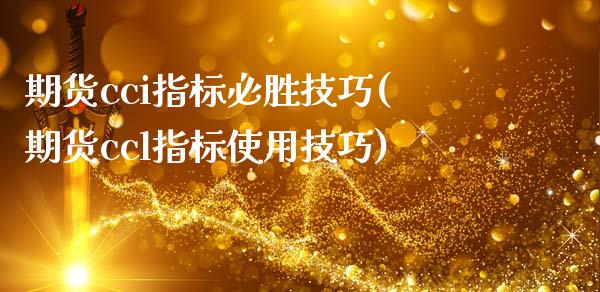 期货cci指标必胜技巧(期货ccl指标使用技巧)_https://www.boyangwujin.com_原油期货_第1张